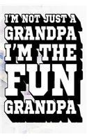 I'm Not Just a Grandpa I'm the Fun Grandpa: Fun Grandpa Journal, Gift for Grandpa, Cool Sayings Journal, Fun Journal, Cool Fun Gifts