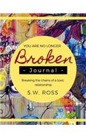 You Are No Longer Broken Journal: Breaking the Chains of a Toxic Relationship