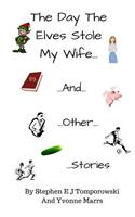 Day the Elves Stole My Wife and Other Stories