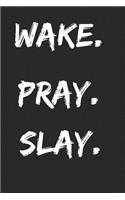 Wake. Pray. Slay.