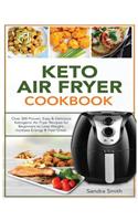 Keto Air Fryer Cookbook: Over 300 Proven, Easy & Delicious Ketogenic Air Fryer Recipes for Beginners to Lose Weight, Increase Energy & Feel Great.
