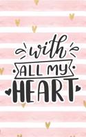 With All My Heart: Pink Notebook with Hearts & Love Quote(54 Valentine's Day Stationery Gifts)