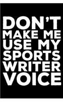 Don't Make Me Use My Sports Writer Voice: 6x9 Notebook, Ruled, Funny Writing Notebook, Journal for Work, Daily Diary, Planner, Organizer for Sports Writers, Journalist