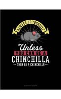 Always Be Yourself Unless You Can Be a Chinchilla Then Be a Chinchilla: 6 Columns Columnar Pad