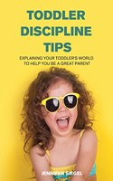 Toddler Discipline Tips: Explaining Your Toddler's World to Help You Be a Great Parent