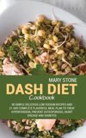 Dash Diet Cookbook: 90 Simple Delicious Low Sodium Recipes And 21-Day Complete Flavorful Meal Plan To Treat Hypertension, Prevent Osteoporosis, Heart Disease And Diabet