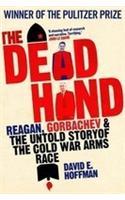 The Dead Hand : : Reagan, Gorbachev And The Untold Story Of The Cold War Arms Race