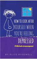 How to look after yourself when you're feeling depressed: A little book of encouragement