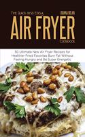 The Quick and Easy Air Fryer Cookbook: 50 Ultimate New Air Fryer Recipes for Healthier Fried Favorites Burn Fat Without Feeling Hungry and Be Super Energetic