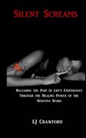 Silent Screams: Releasing Life's Experiences through the Healing Power of the Written Word