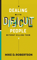 Dealing With Difficult People Without Killing Them