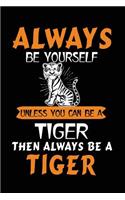 Always Be Yourself Unless You Can Be a Tiger Then Always Be a Tiger: School Notebook Journal Lined