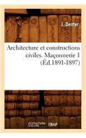 Architecture Et Constructions Civiles. Maçonnerie 1 (Éd.1891-1897)