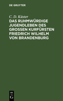 Das Ruhmwürdige Jugendleben Des Großen Kurfürsten Friedrich Wilhelm Von Brandenburg