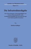 Die Infrastrukturabgabe: Eine Untersuchung Der Verfassungsmassigkeit Und Unionsrechtskonformitat Der Ersten Strassenbenutzungsabgabe Fur Personenkraftwagen in Der Bundesrepu