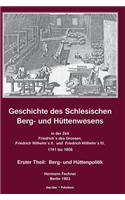 Geschichte des Schlesischen Berg- und Hüttenwesens in der Zeit Friedrich des Grossen, Friedrich Wilhelm II. und Friedrich Wilhelm III. 1741-1806.