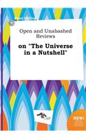 Open and Unabashed Reviews on the Universe in a Nutshell