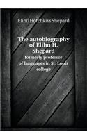 The Autobiography of Elihu H. Shepard Formerly Professor of Languages in St. Louis College: (English)