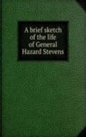 brief sketch of the life of General Hazard Stevens