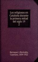 Los religiosos en Cataluna durante la primera mitad del siglo 19