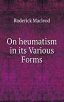 On heumatism in its Various Forms