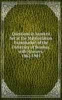 Questions in Sanskrit Set at the Matriculation Examination of the University of Bombay, with Answers. 1862-1901