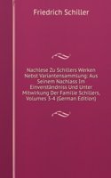 Nachlese Zu Schillers Werken Nebst Variantensammlung: Aus Seinem Nachlass Im Einverstandniss Und Unter Mitwirkung Der Familie Schillers, Volumes 3-4 (German Edition)