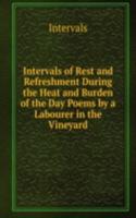 Intervals of Rest and Refreshment During the Heat and Burden of the Day Poems by a Labourer in the Vineyard
