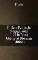 Pindars Pythische Siegsgesange 1-12 in Prosa Ubersetzt (German Edition)