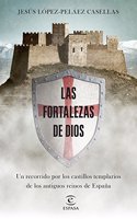 Las fortalezas de Dios: Un recorrido por los castillos templarios de los antiguos reinos de Espana