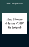 Select Bibliography Of Chemistry, 1492-1897 (First Supplement)