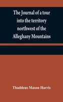 journal of a tour into the territory northwest of the Alleghany Mountains; made in the spring of the year 1803