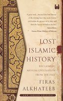 Lost Islamic History: Reclaiming Muslim Civilization from the Past