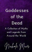 Goddesses of the Dead: A Collection of Myths and Legends from Around the World