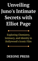 Unveiling Juno's Intimate Secrets with Elliot Page