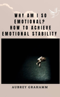 Why Am I So Emotional? How to Achieve Emotional Stability