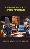 Beginner's Guide To Pro Tools: Learn Pro Tools Fast With Pro Tools Tips: Create Electronic Music Track With Pro Tools