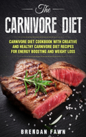 Carnivore Diet: Carnivore Diet Cookbook with Creative and Healthy Carnivore Diet Recipes for Energy Boosting and Weight Loss