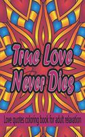 True Love Never Dies: Love Quotes Coloring Book For Adult Relaxation: Amazing Mandala Pattern With Beautiful Romantic Love Quotes.