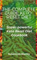The Complete Guide Keto R&#1077;&#1109;&#1077;t D&#1110;&#1077;t: Super-powerful Keto Reset Diet Cookbook