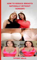 How to Reduce Breasts Naturally Without Surgery.