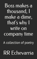 Boss makes a thousand, I make a dime, that's why I write on company time: A collection of poetry