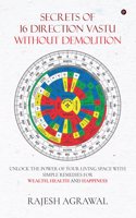 SECRETS OF 16 DIRECTION VASTU WITHOUT DEMOLITION: UNLOCK THE POWER OF YOUR LIVING SPACE WITH SIMPLE REMEDIES FOR WEALTH, HEALTH AND HAPPINESS.