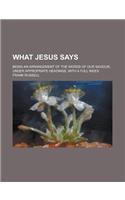 What Jesus Says; Being an Arrangement of the Words of Our Saviour, Under Appropriate Headings, with a Full Index