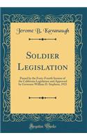 Soldier Legislation: Passed by the Forty-Fourth Session of the California Legislature and Approved by Governor William D. Stephens, 1921 (Classic Reprint)