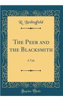 The Peer and the Blacksmith: A Tale (Classic Reprint)