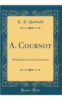 A. Cournot: Métaphysicien de la Connaissance (Classic Reprint)
