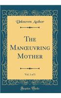 The Manoeuvring Mother, Vol. 1 of 3 (Classic Reprint)