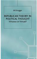 Republican Theory in Political Thought: Virtuous or Virtual?