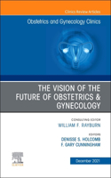 The Vision of the Future of Obstetrics & Gynecology, an Issue of Obstetrics and Gynecology Clinics